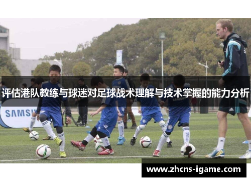 评估港队教练与球迷对足球战术理解与技术掌握的能力分析