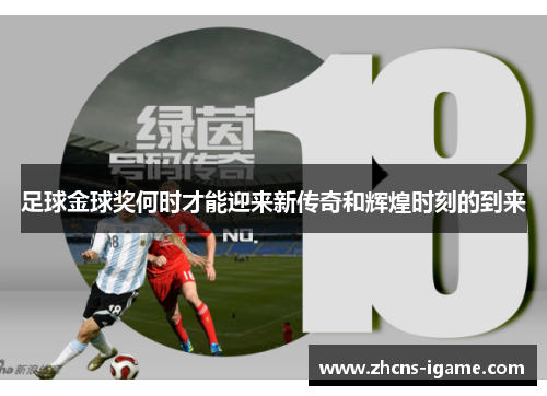 足球金球奖何时才能迎来新传奇和辉煌时刻的到来