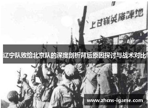 辽宁队败给北京队的深度剖析背后原因探讨与战术对比 辽宁队败给北京队的深度剖析背后原因探讨与战术对比