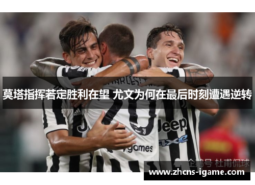 莫塔指挥若定胜利在望 尤文为何在最后时刻遭遇逆转