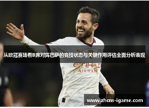 从欧冠赛场看B席对阵巴萨的竞技状态与关键作用评估全面分析表现 从欧冠赛场看B席对阵巴萨的竞技状态与关键作用评估全面分析表现