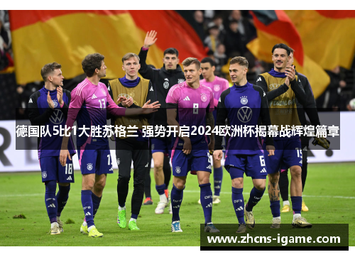 德国队5比1大胜苏格兰 强势开启2024欧洲杯揭幕战辉煌篇章